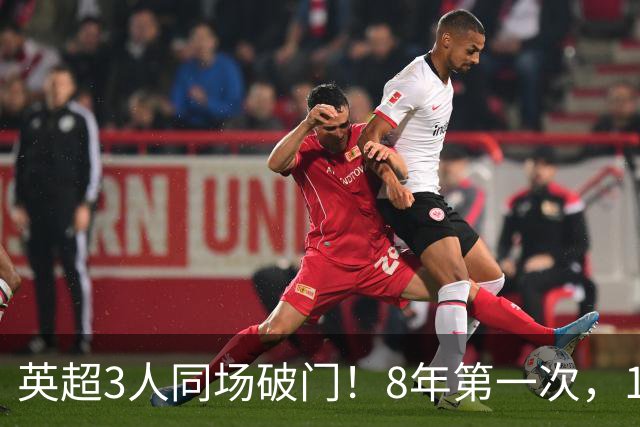 英超3人同场破门！8年第一次，1.5亿锋霸互相传射，创32年纪录